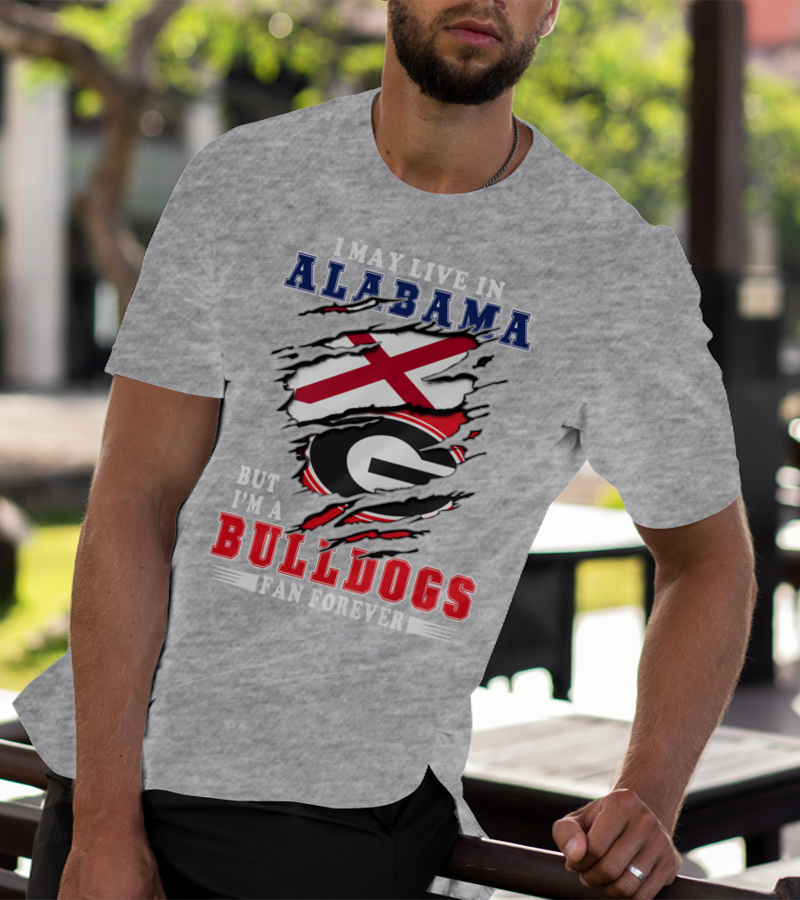 I May Live In Alabama But I'm A Bulldogs Fan Forever T-Shirt