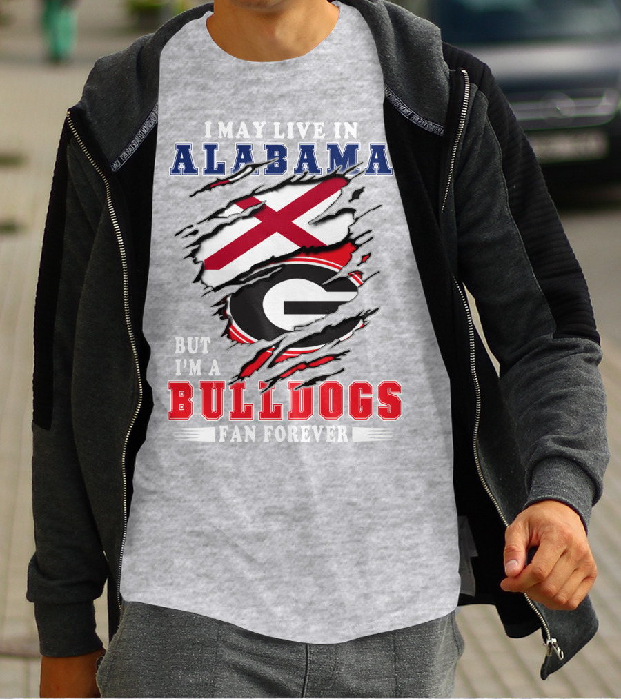 I May Live In Alabama But I'm A Bulldogs Fan Forever T-Shirt