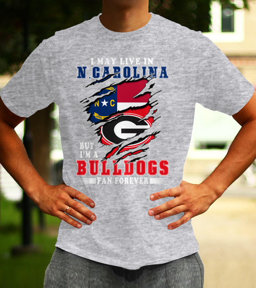 I May Live In N. Carolina But I'm A Bulldogs Fan Forever T-Shirt
