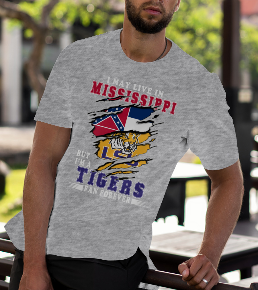 I May Live In Mississippi But I'm A Lsu Tigers Fan Forever T-Shirt