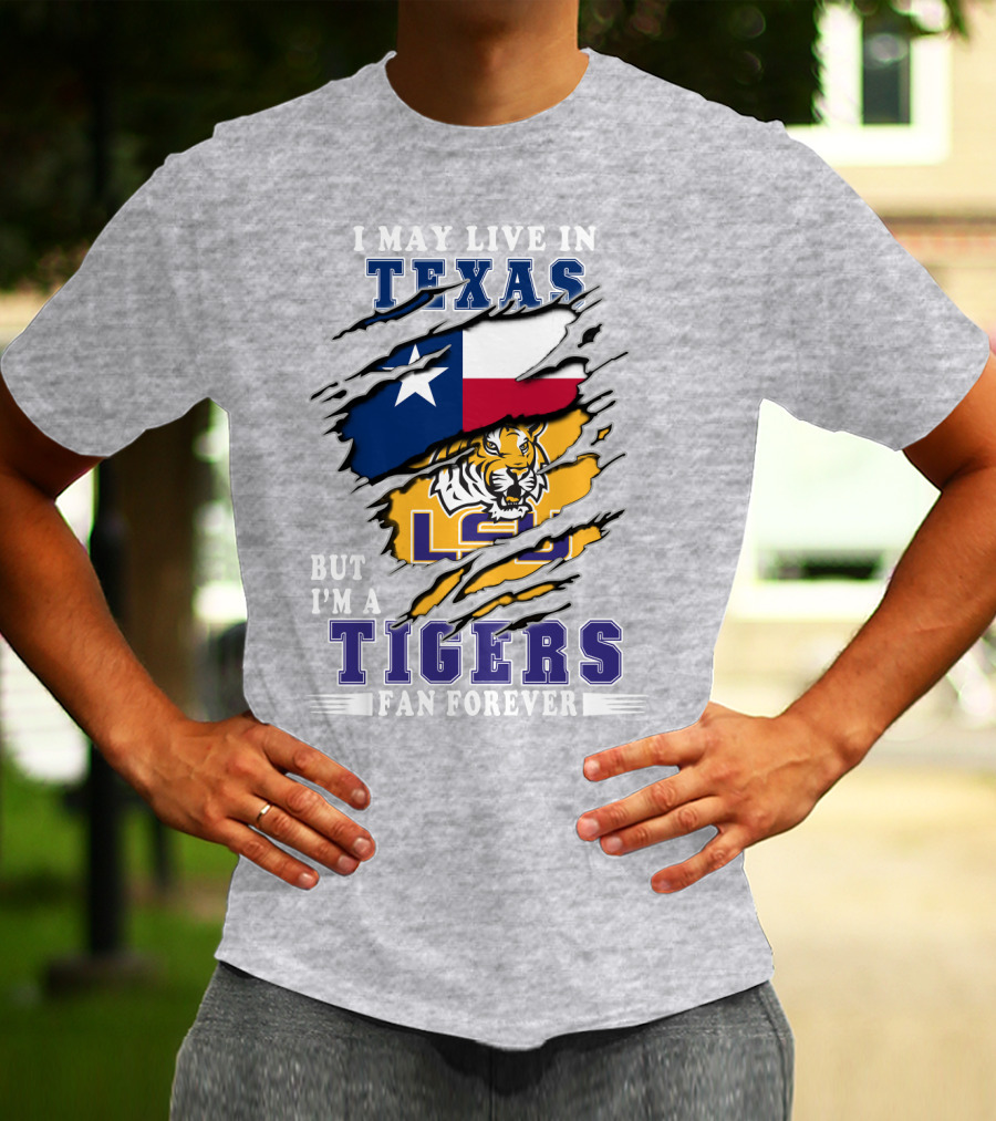 I May Live In Texas But I'm A Lsu Tigers Fan Forever T-Shirt