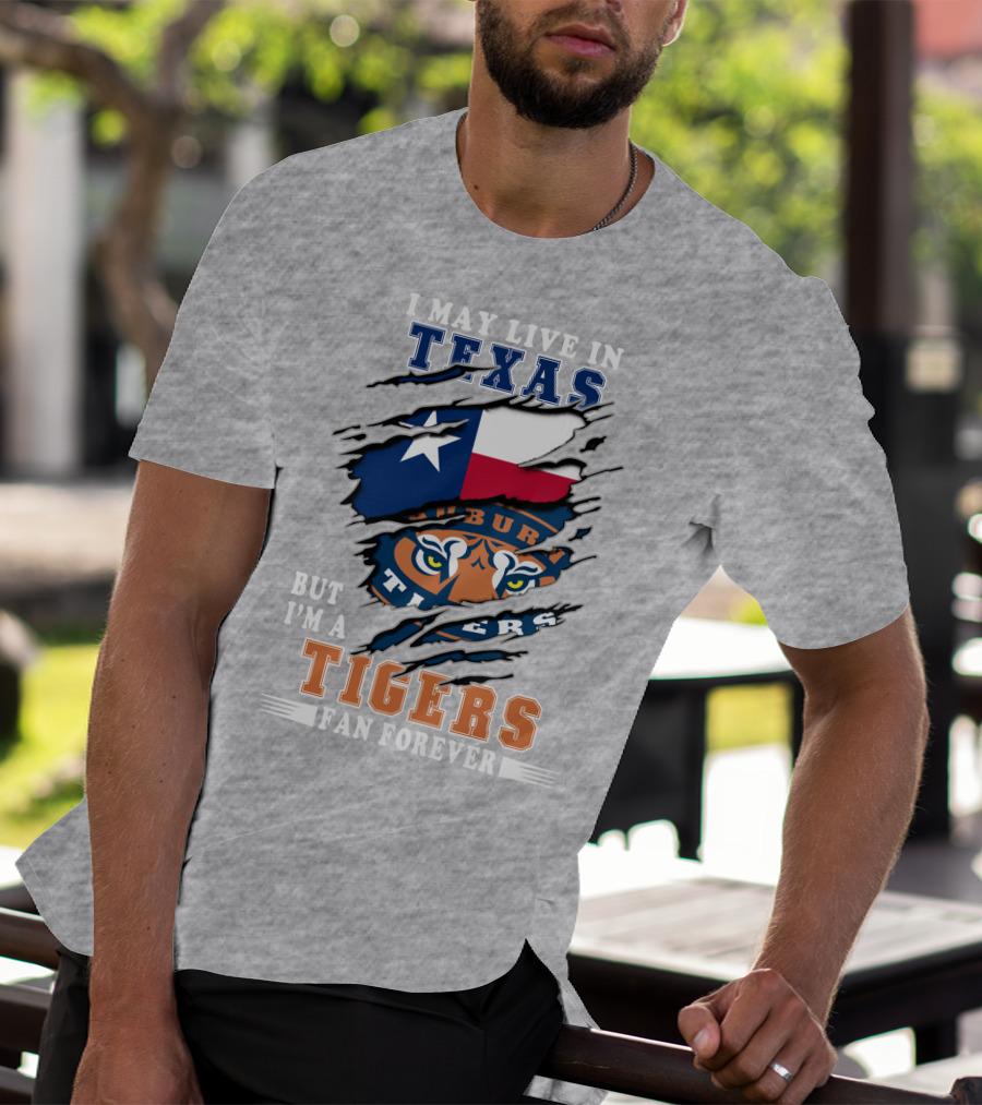 I May Live In Texas But I'm A Auburn Tigers Fan Forever T-Shirt