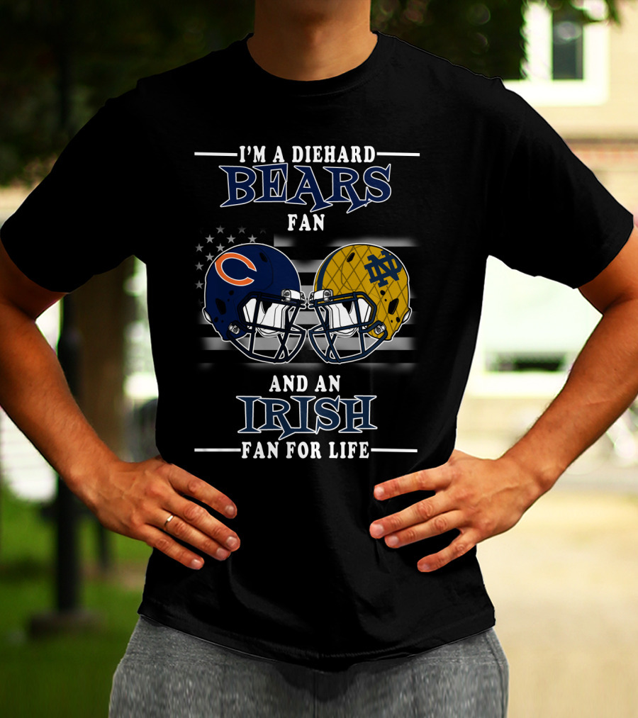 I'm A Diehard Bears Fan And An Irish Fan For Life T-Shirt