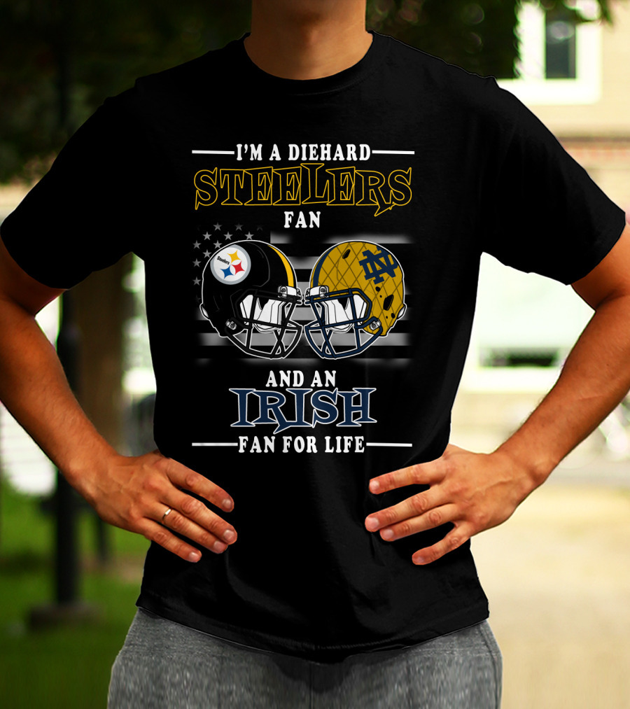I'm A Diehard Steelers Fan And An Irish Fan For Life T-Shirt