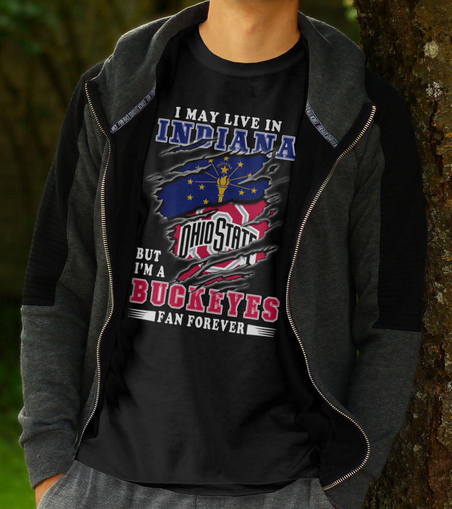 I May Live In Indiana But I'm A Ohio State Buckeyes Fan Forever T-Shirt