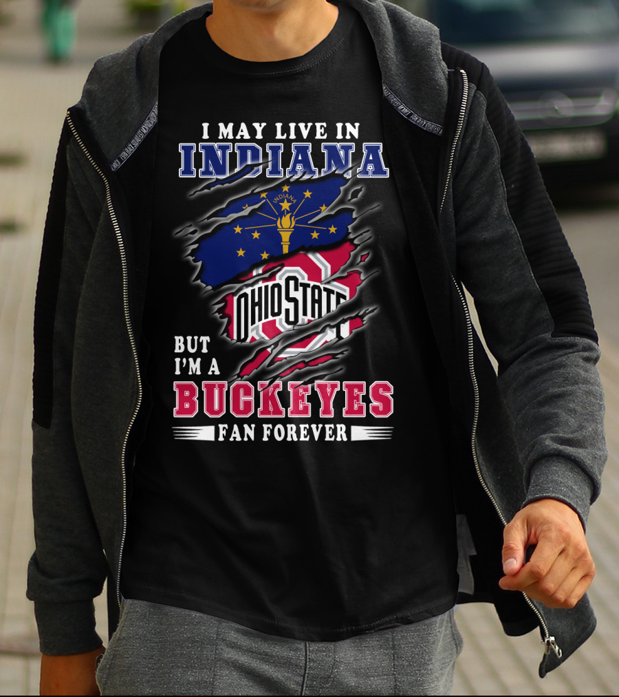 I May Live In Indiana But I'm A Ohio State Buckeyes Fan Forever T-Shirt