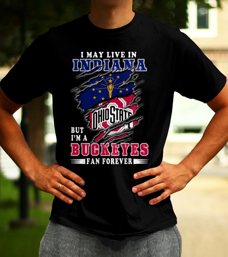 I May Live In Indiana But I'm A Ohio State Buckeyes Fan Forever T-Shirt