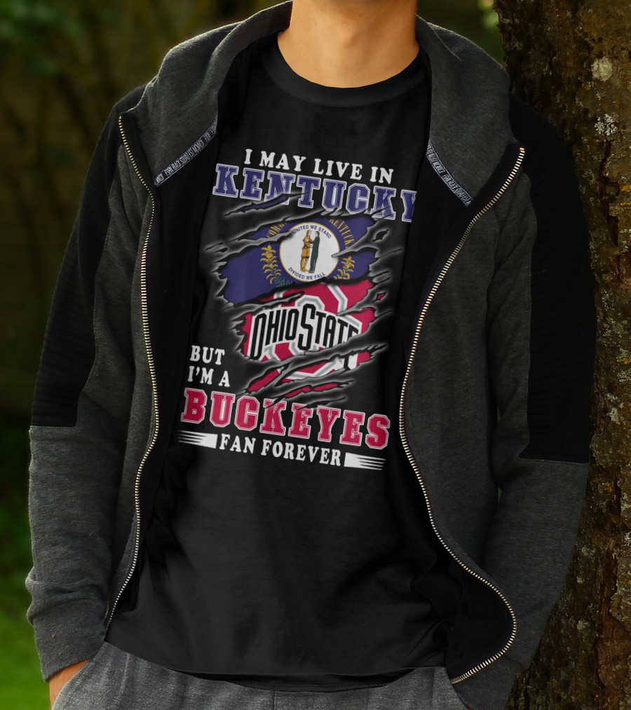 I May Live In Kentucky But I'm A Ohio State Buckeyes Fan Forever T-Shirt