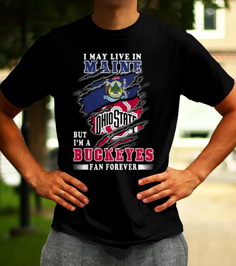 I May Live In Maine Ohio State Buckeyes Fan Forever T-Shirt