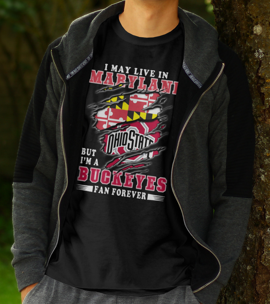 I May Live In Maryland But I'm A Ohio State Buckeyes Fan Forever T-Shirt