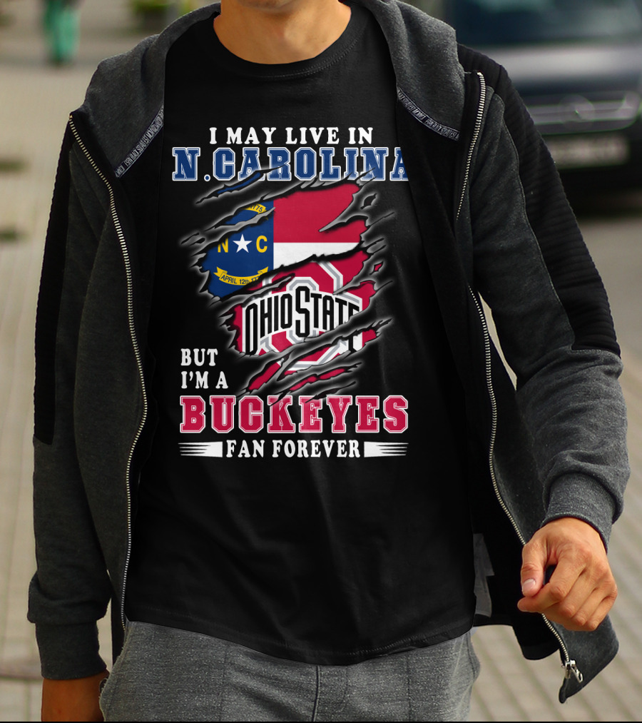 I May Live In N. Carolina But I'm A Buckeyes Fan Forever Ohio State T-Shirt