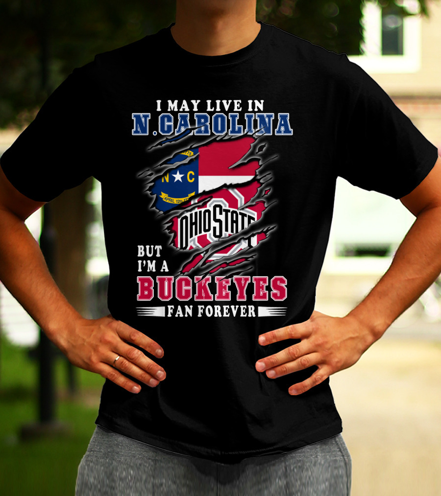 I May Live In N. Carolina But I'm A Buckeyes Fan Forever Ohio State T-Shirt