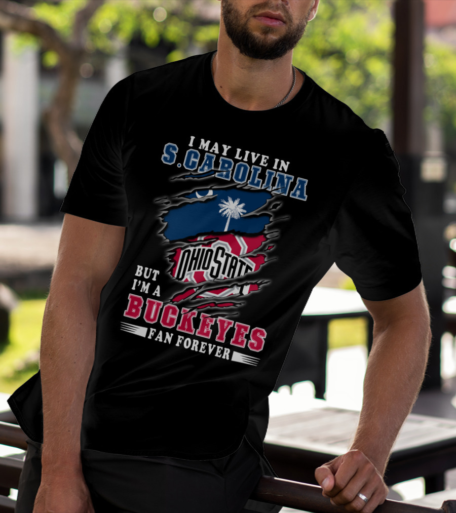 I May Live In S. Carolina Ohio State Buckeyes Fan Forever T-Shirt