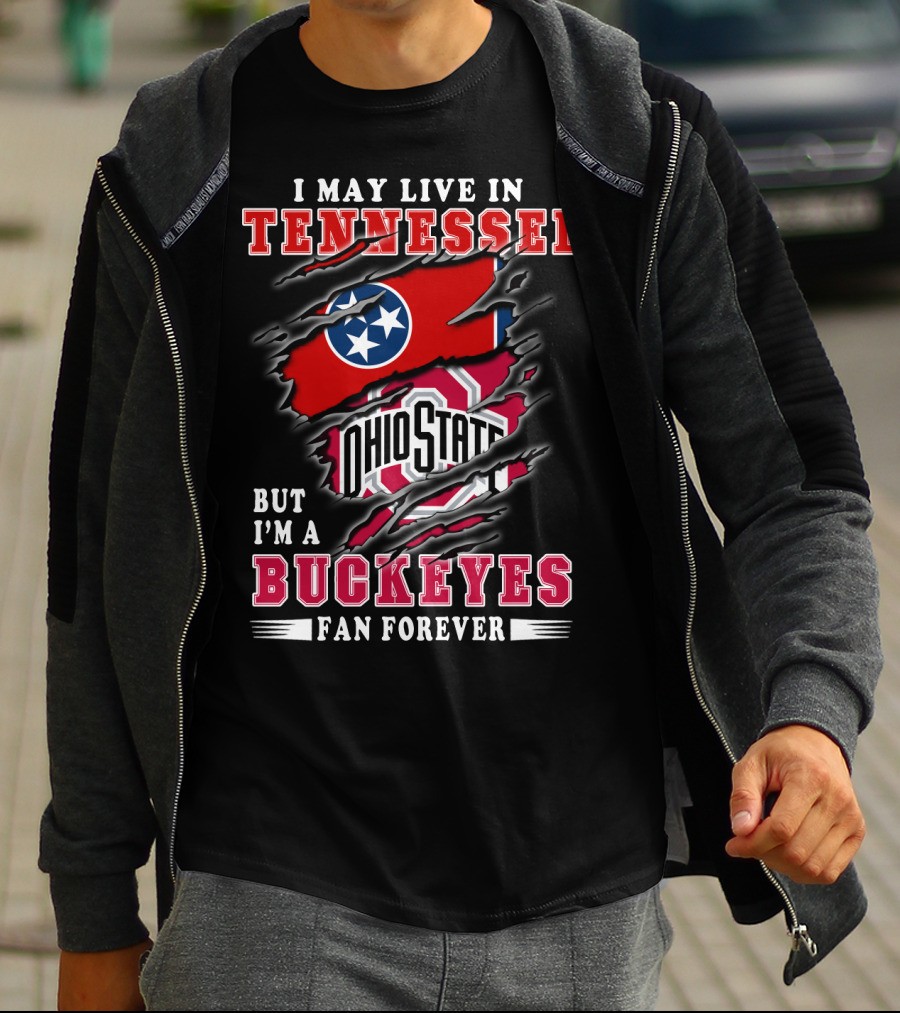 I May Live In Tennessee But I'm An Ohio State Buckeyes Fan Forever T-Shirt