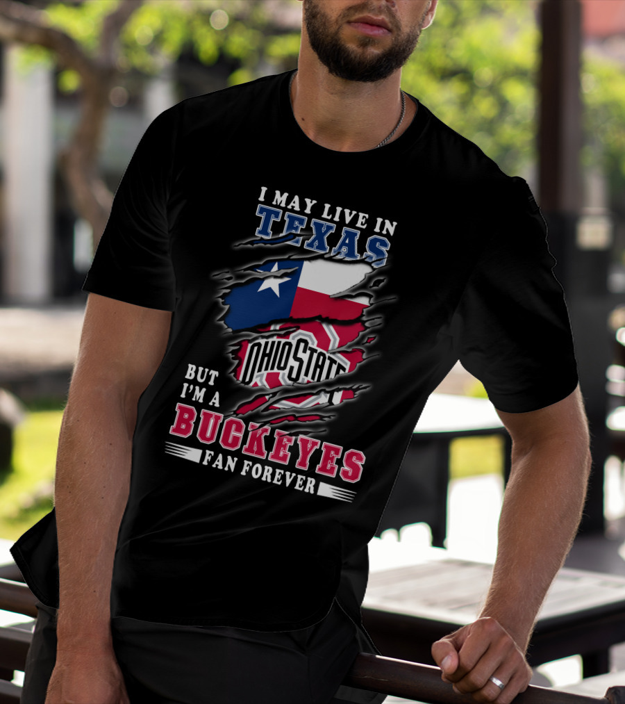 I May Live In Texas Ohio State Buckeyes Fan Forever T-Shirt