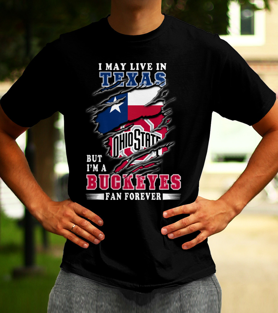 I May Live In Texas Ohio State Buckeyes Fan Forever T-Shirt