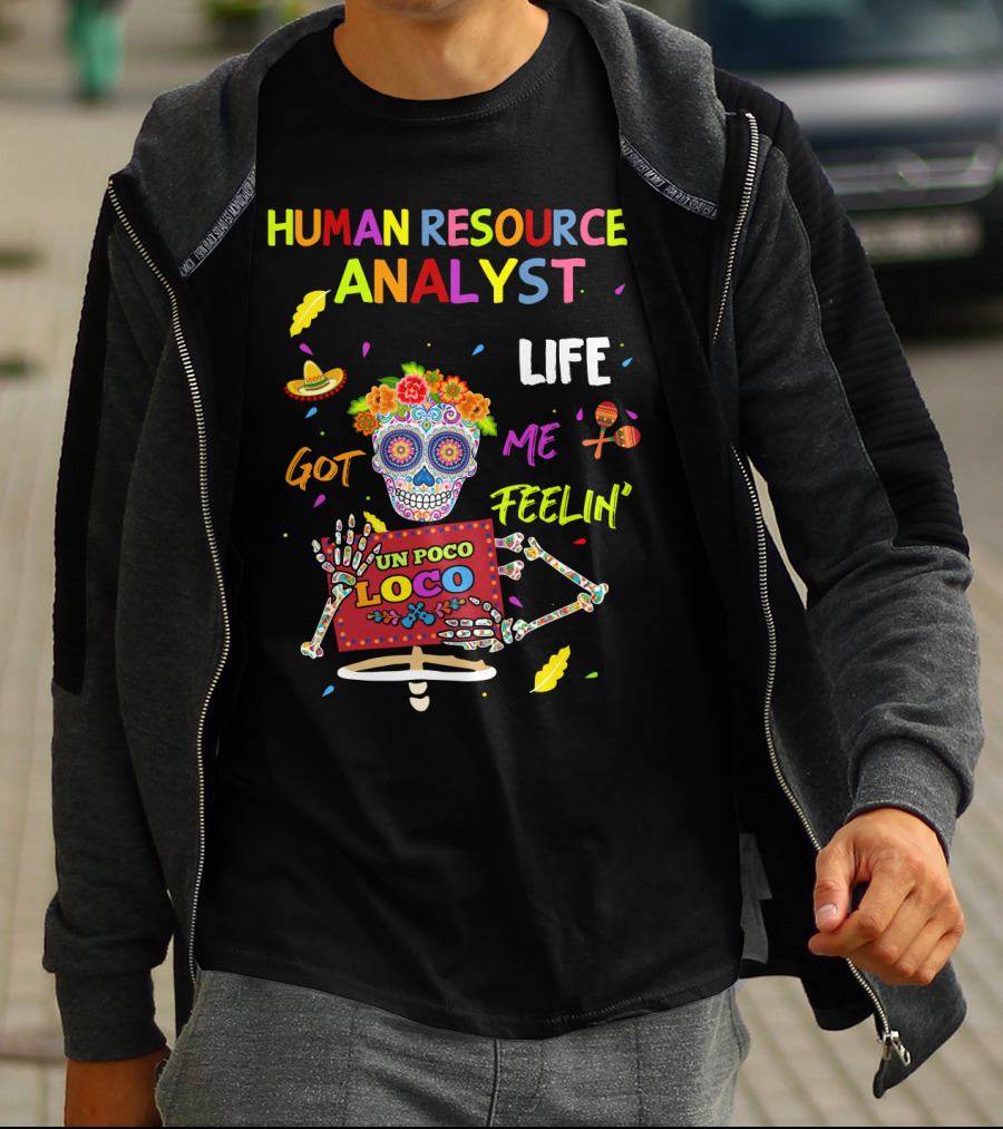 Human Resources Analyst Life Got Me Feelin' Un Poco Loco Day Of The Dead Skeleton T-Shirt