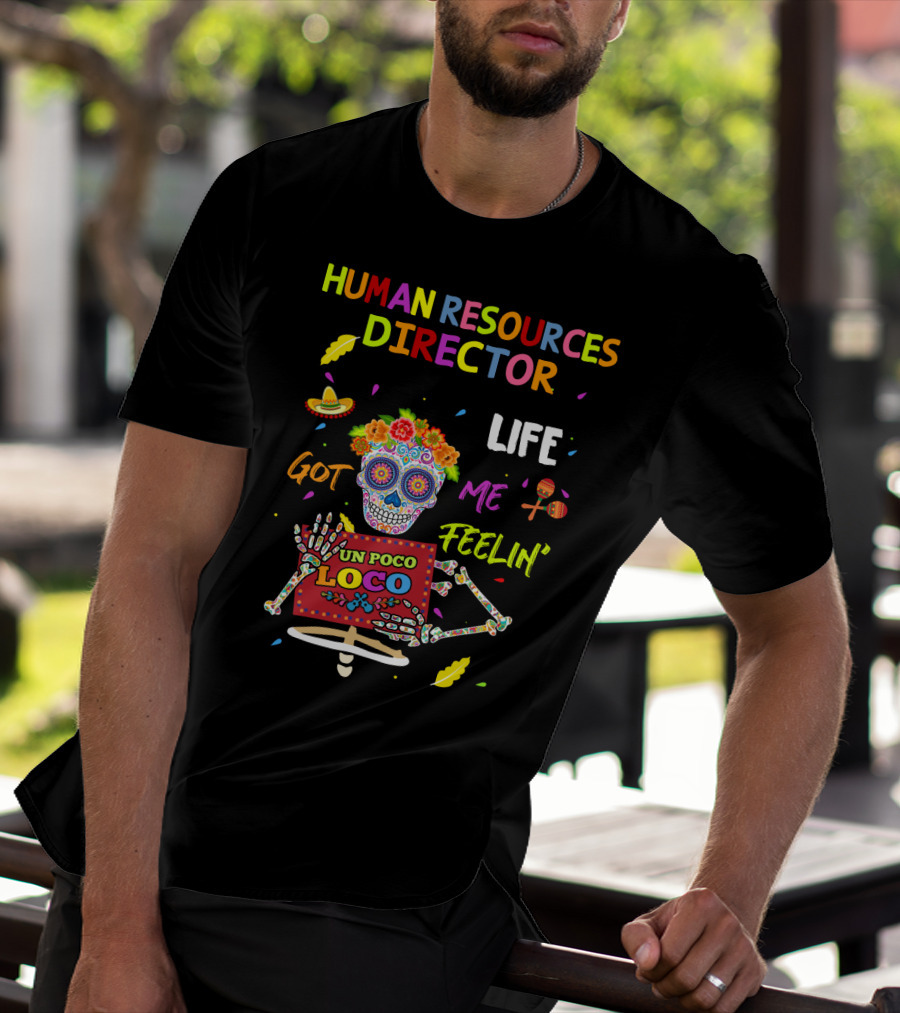 HUMAN RESOURCES DIRECTOR UN POCO LOCO LIFE GOT ME FEELIN' SUGAR SKULL FIESTA T-Shirt