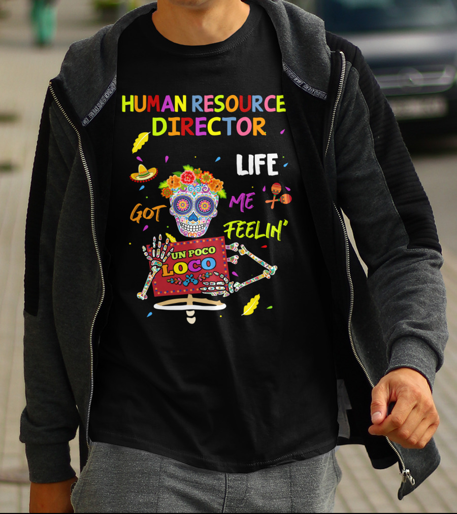 HUMAN RESOURCES DIRECTOR UN POCO LOCO LIFE GOT ME FEELIN' SUGAR SKULL FIESTA T-Shirt