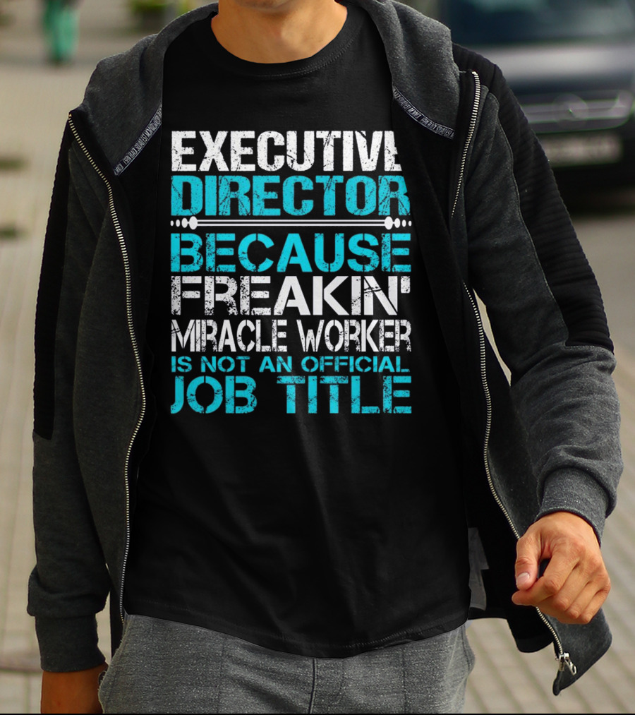 Executive Director Because Freakin Miracle Worker Is Not An Official Job Title T-Shirt