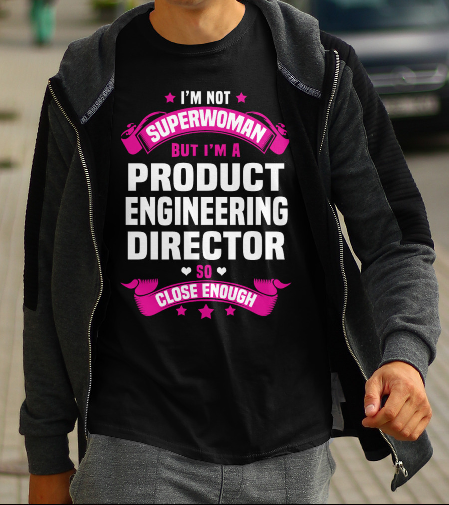 I'm Not Superwoman But I'm A Product Engineering Director So Close Enough T-Shirt
