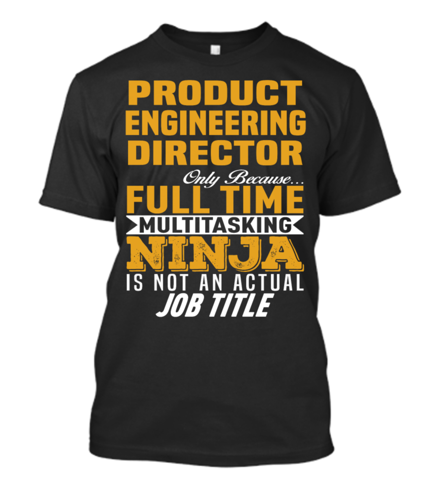 Product Engineering Director Full Time Multitasking Ninja Job Title T-Shirt