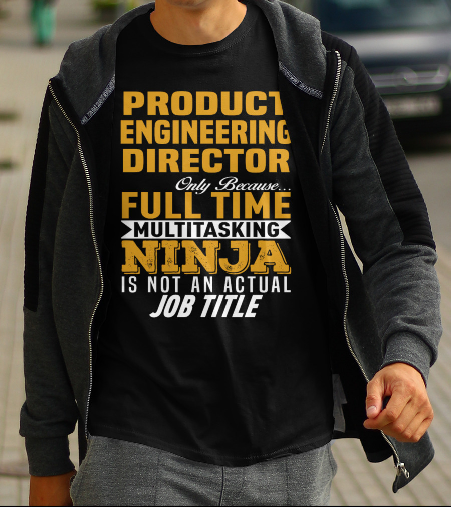 Product Engineering Director Full Time Multitasking Ninja Job Title T-Shirt