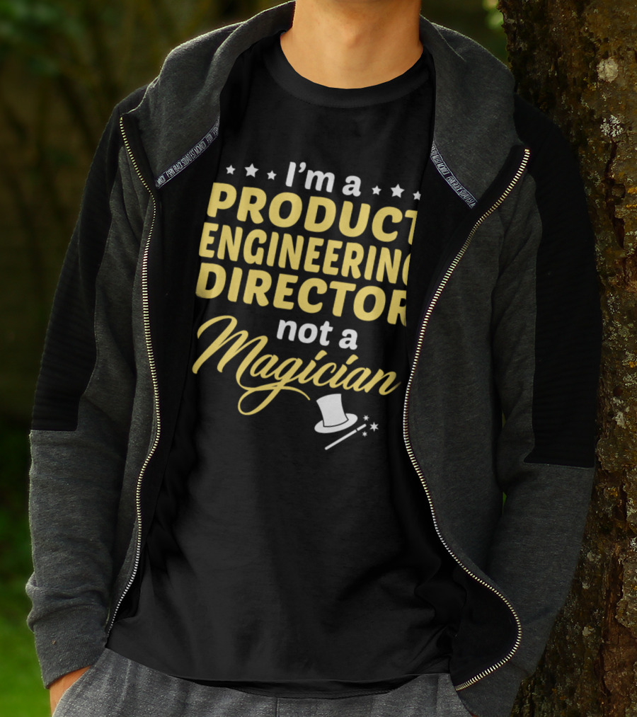 I'm A Product Engineering Director Not A Magician T-Shirt