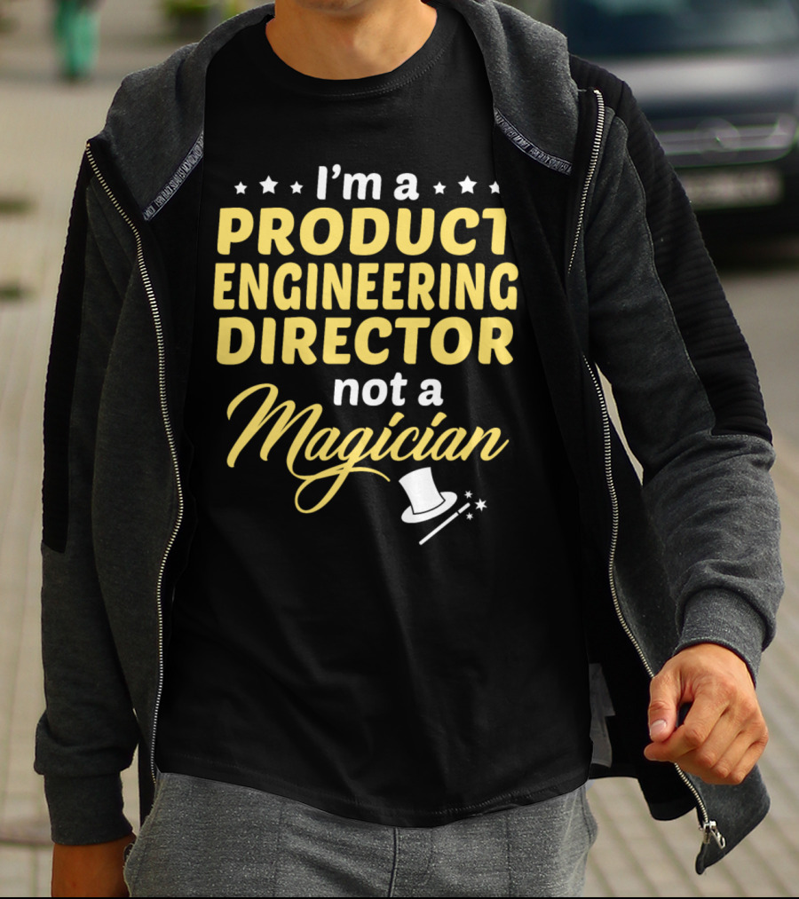 I'm A Product Engineering Director Not A Magician T-Shirt