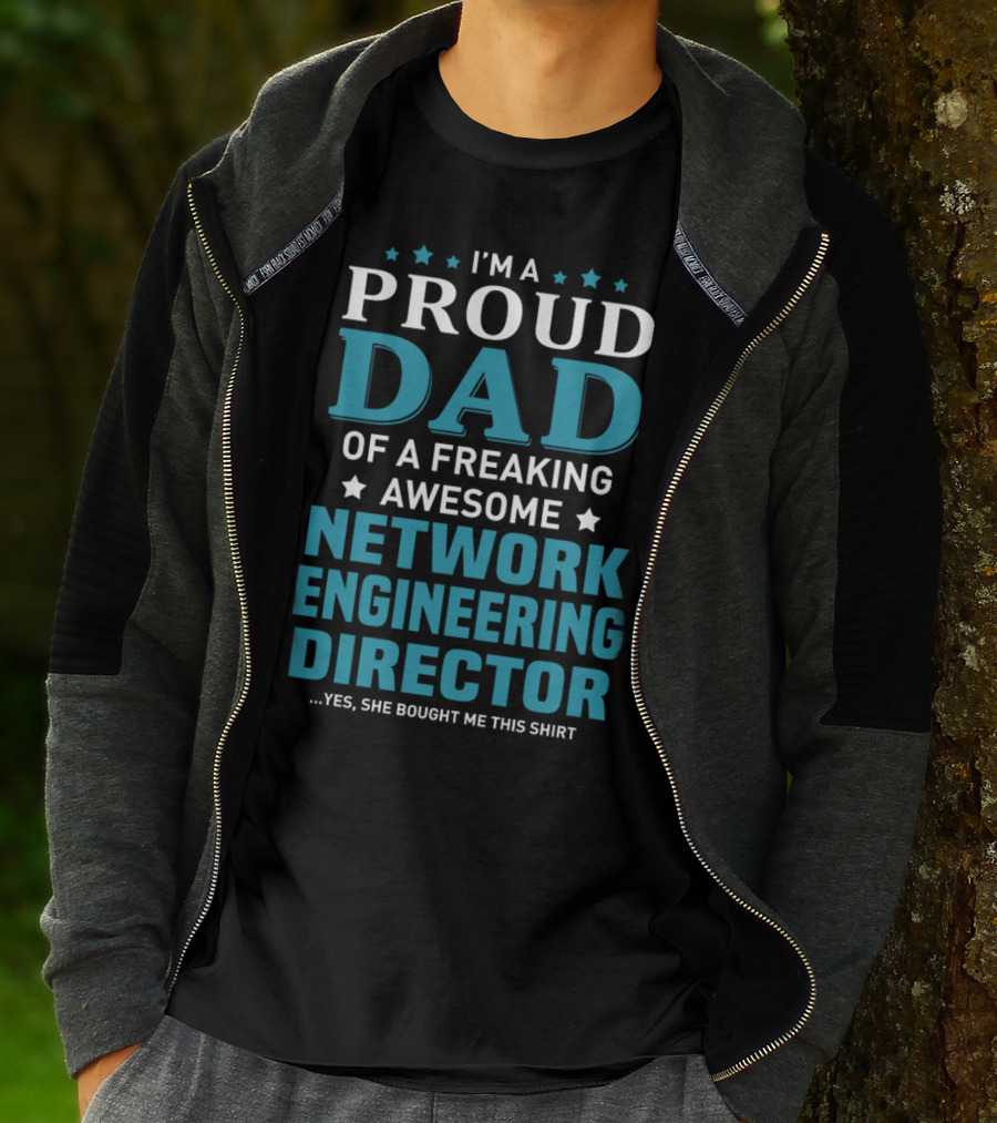 I'm A Proud Dad Of A Freaking Awesome Network Engineering Director Yes She Bought Me This T-Shirt