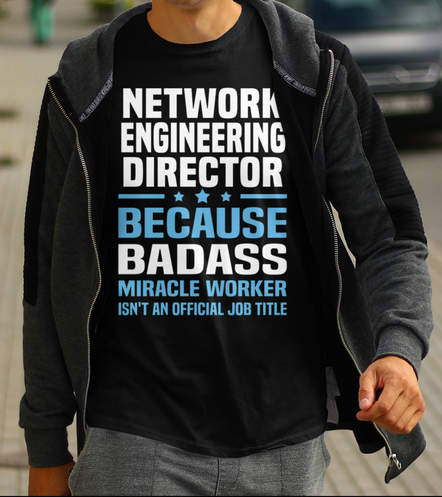 Network Engineering Director Because Badass Miracle Worker Isn't An Official Job Title T-Shirt
