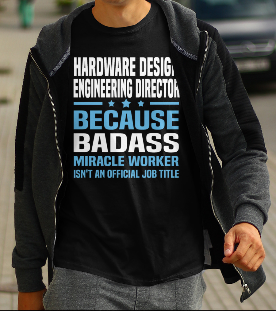 Hardware Design Engineering Director Because Badass Miracle Worker Isn't An Official Job Title T-Shirt