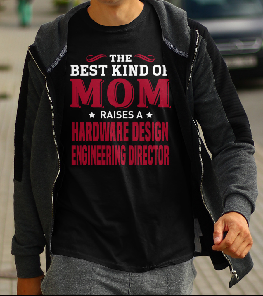 The Best Kind Of Mom Raises A Hardware Design Engineering Director T-Shirt