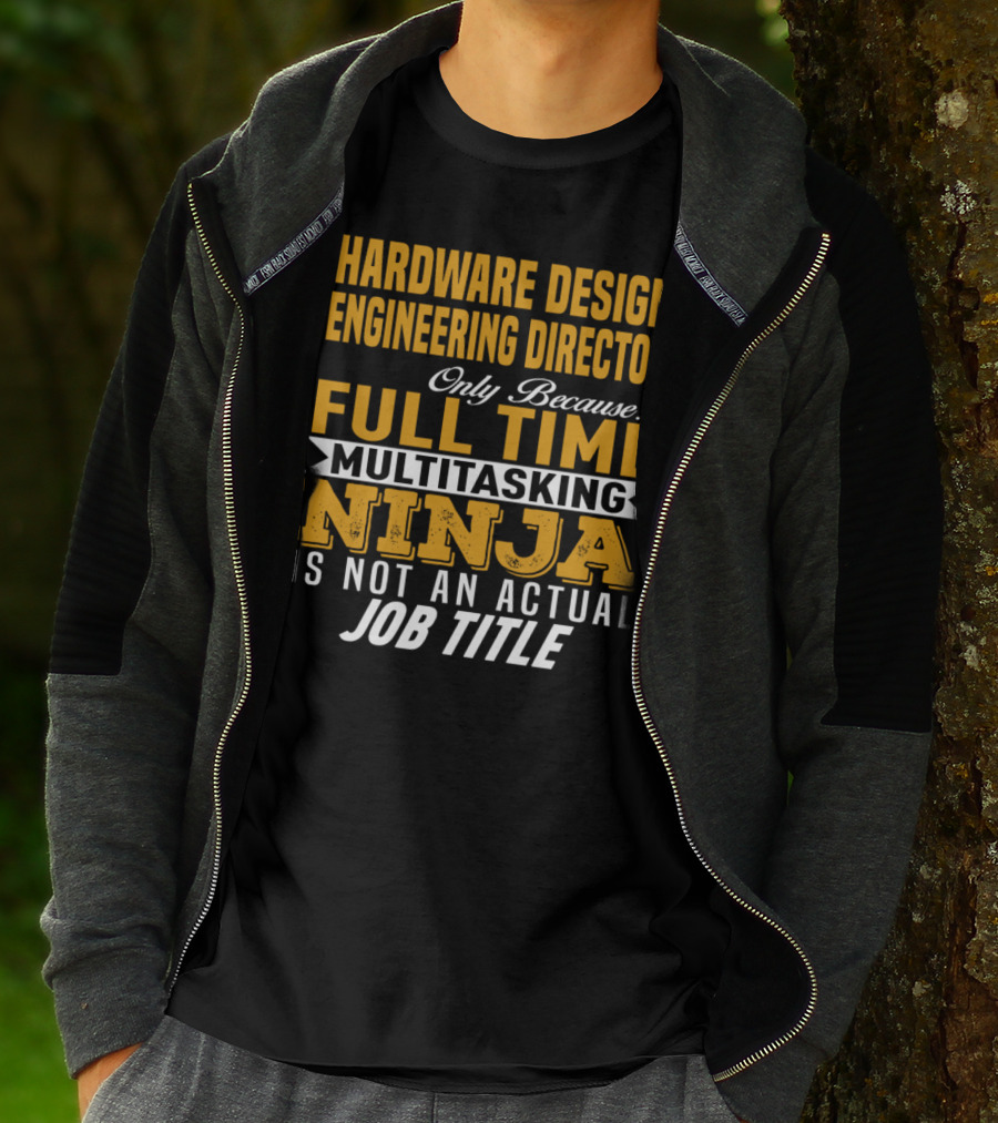 Hardware Design Engineering Director Full Time Multitasking Ninja Job Title T-Shirt