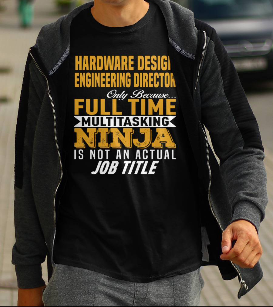Hardware Design Engineering Director Full Time Multitasking Ninja Job Title T-Shirt
