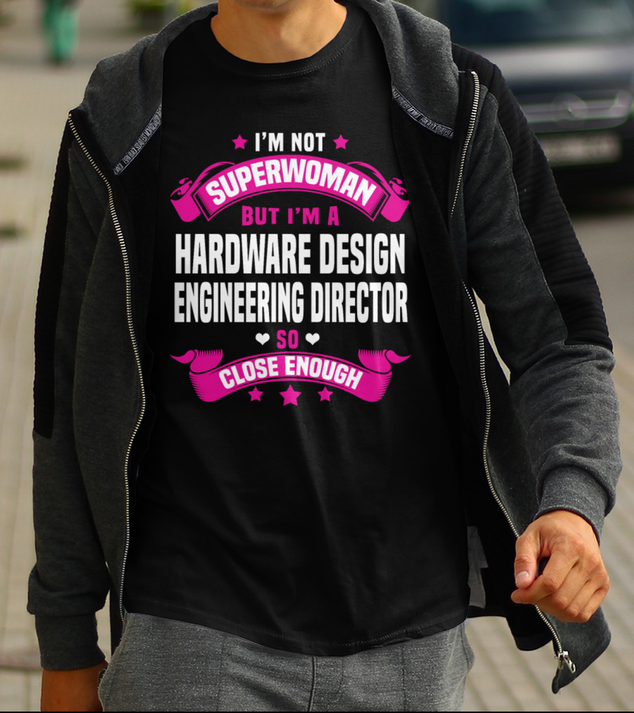 I'm Not Superwoman But I'm A Hardware Design Engineering Director So Close Enough T-Shirt