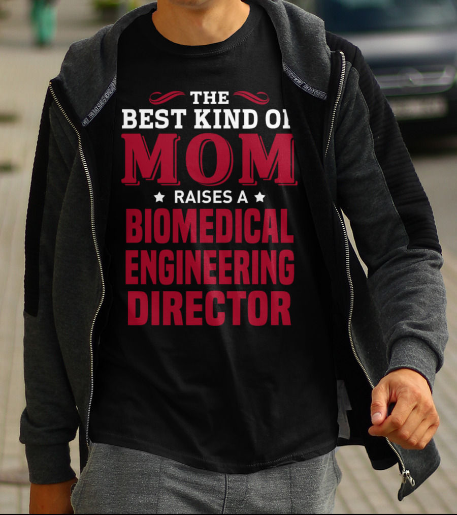 The Best Kind Of Mom Raises A Biomedical Engineering Director T-Shirt