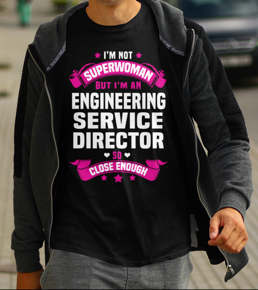 I'm Not Superwoman But I'm An Engineering Service Director So Close Enough T-Shirt
