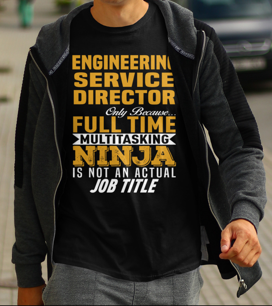 Engineering Service Director Only Because Full Time Multitasking Ninja Is Not An Actual Job Title T-Shirt