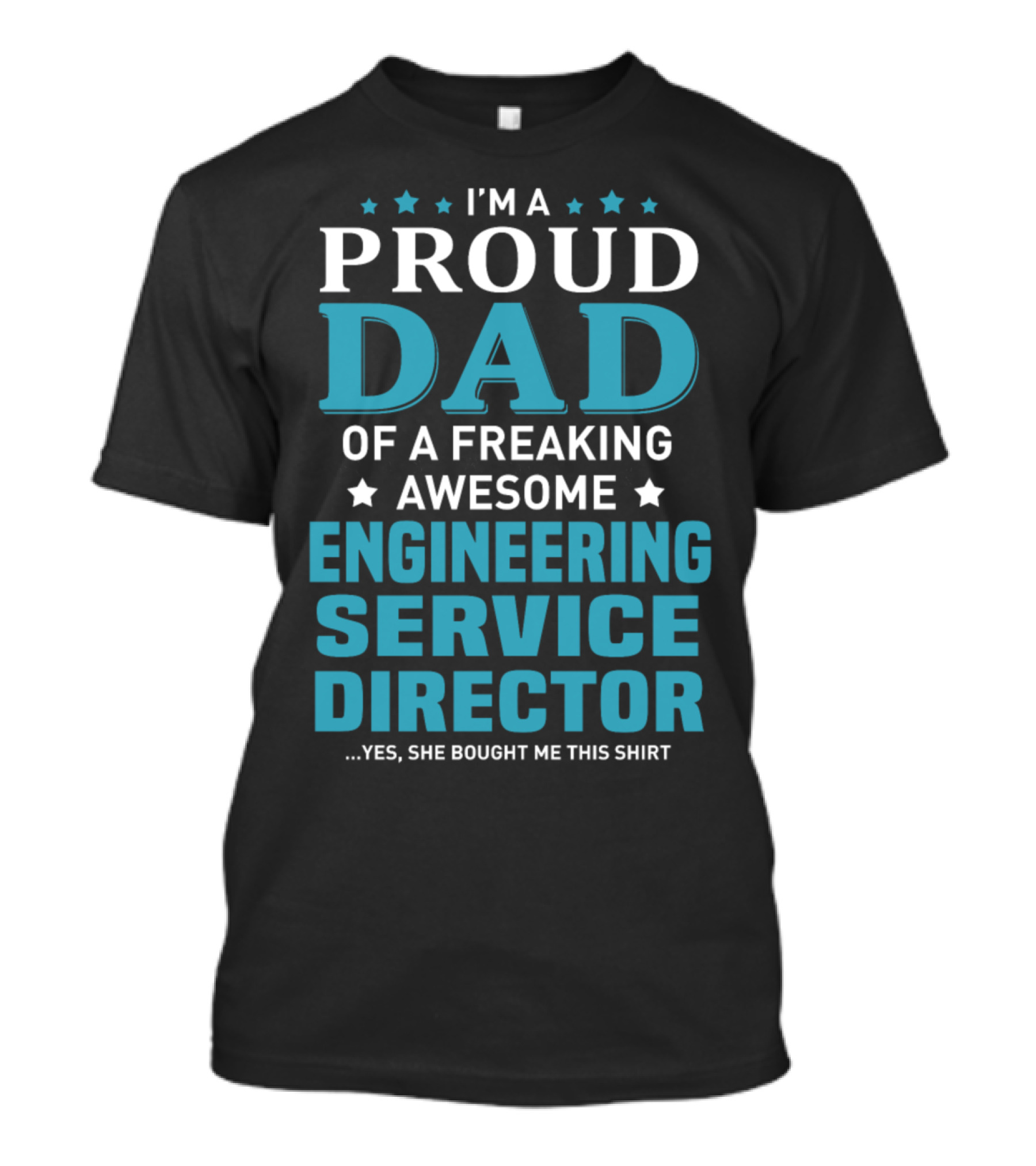I'm A Proud Dad Of A Freaking Awesome Engineering Service Director Yes She Bought Me This T-Shirt