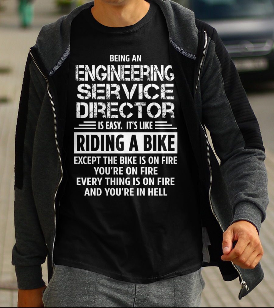 Being An Engineering Service Director Is Easy It's Like Riding A Bike Except The Bike Is On Fire You're On Fire Everything Is On Fire And You're In Hell T-Shirt