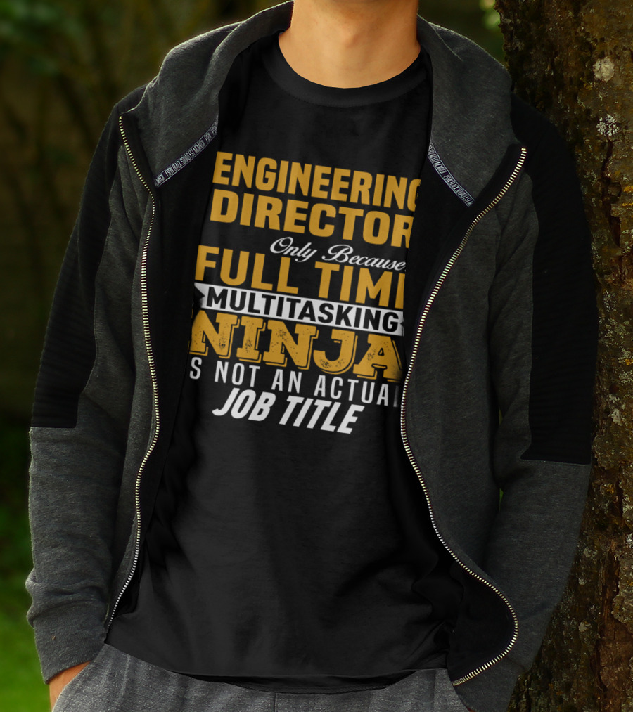Engineering Director Only Because Full Time Multitasking Ninja Is Not An Actual Job Title T-Shirt
