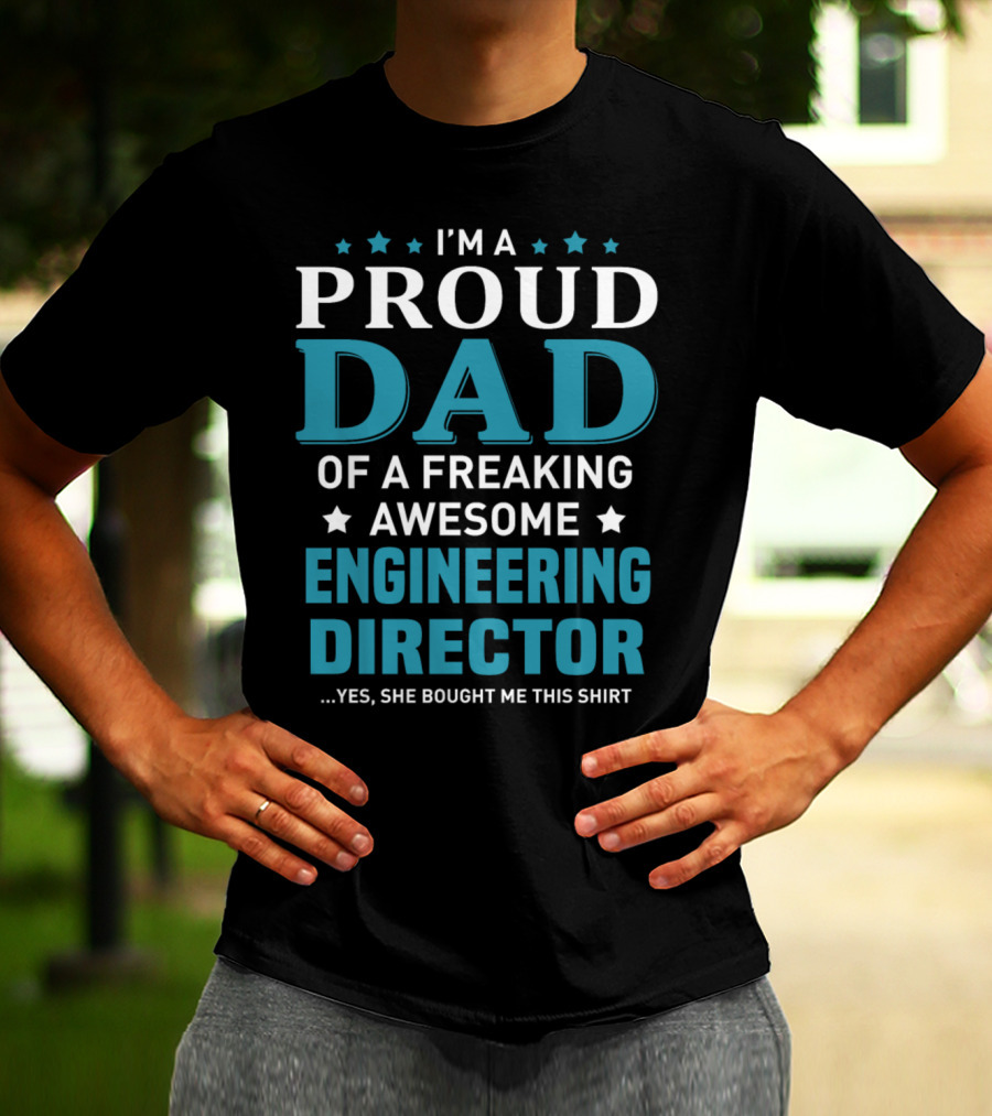 I'm A Proud Dad Of A Freaking Awesome Engineering Director T-Shirt