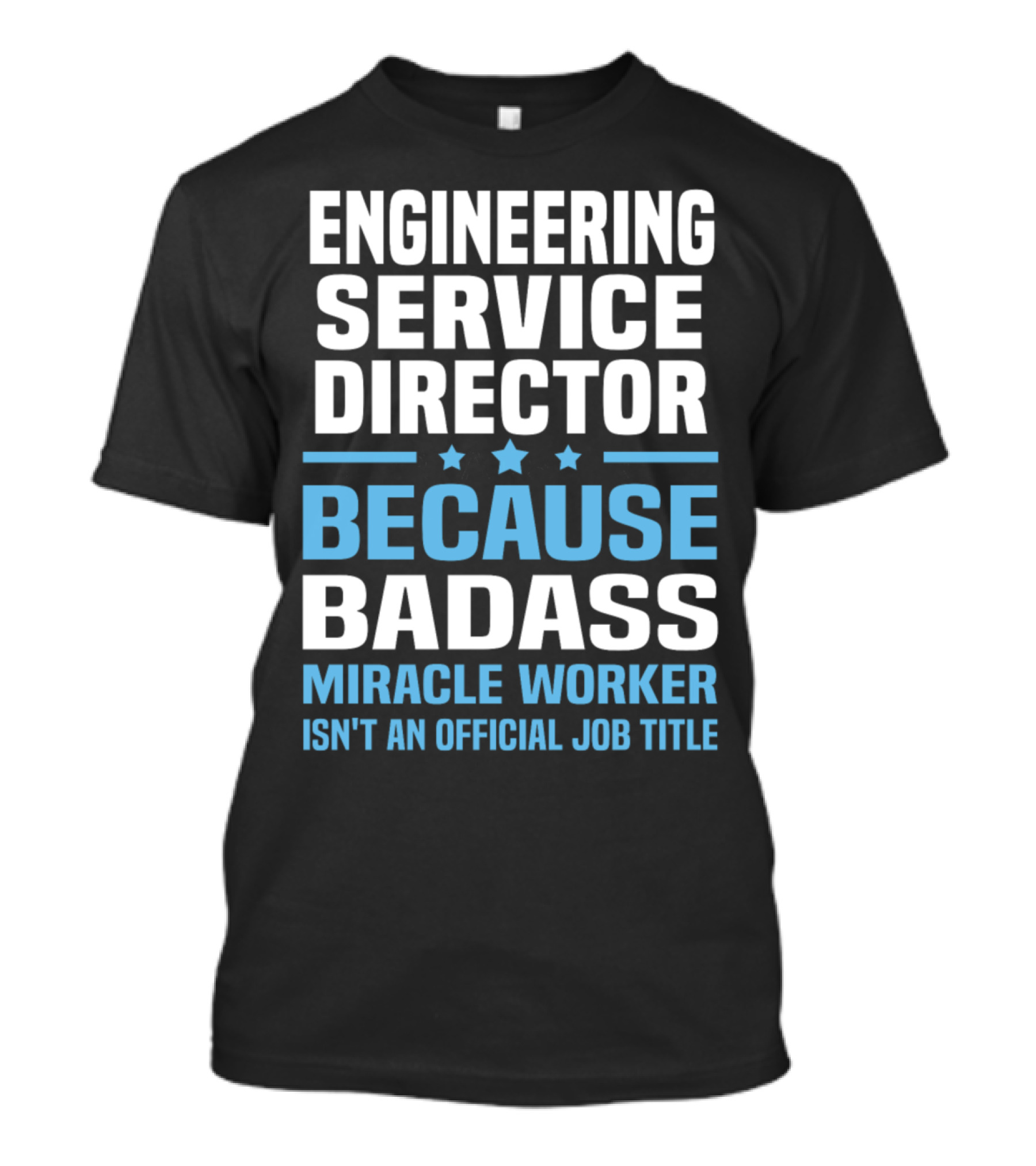 Engineering Service Director Because Badass Miracle Worker Isn't An Official Job Title T-Shirt