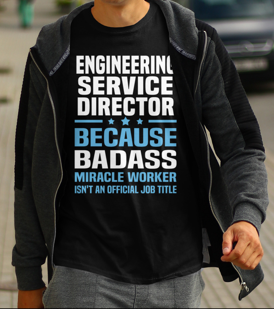 Engineering Service Director Because Badass Miracle Worker Isn't An Official Job Title T-Shirt