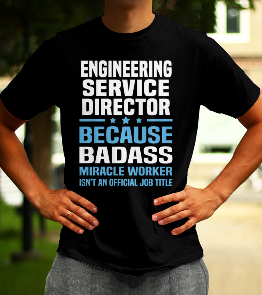 Engineering Service Director Because Badass Miracle Worker Isn't An Official Job Title T-Shirt
