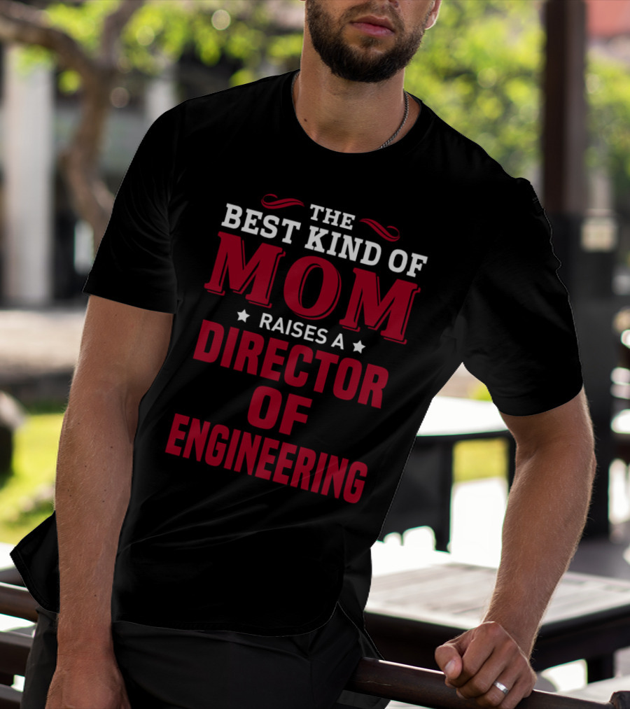 The Best Kind Of Mom Raises A Director Of Engineering T-Shirt