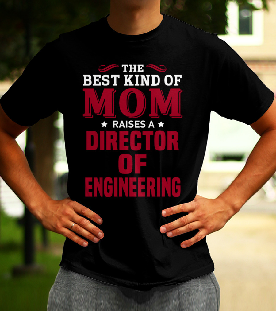 The Best Kind Of Mom Raises A Director Of Engineering T-Shirt