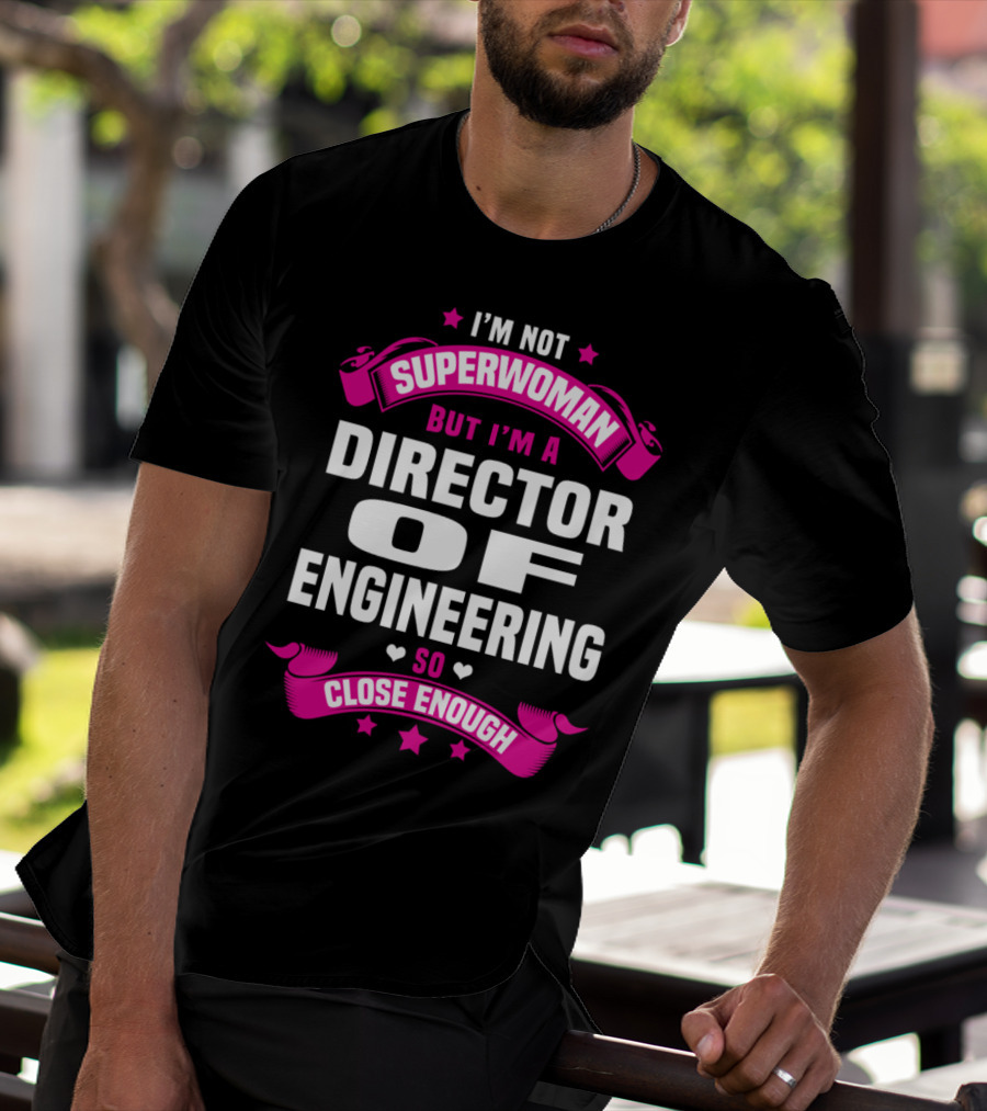 I'm Not Superwoman But I'm A Director Of Engineering So Close Enough T-Shirt