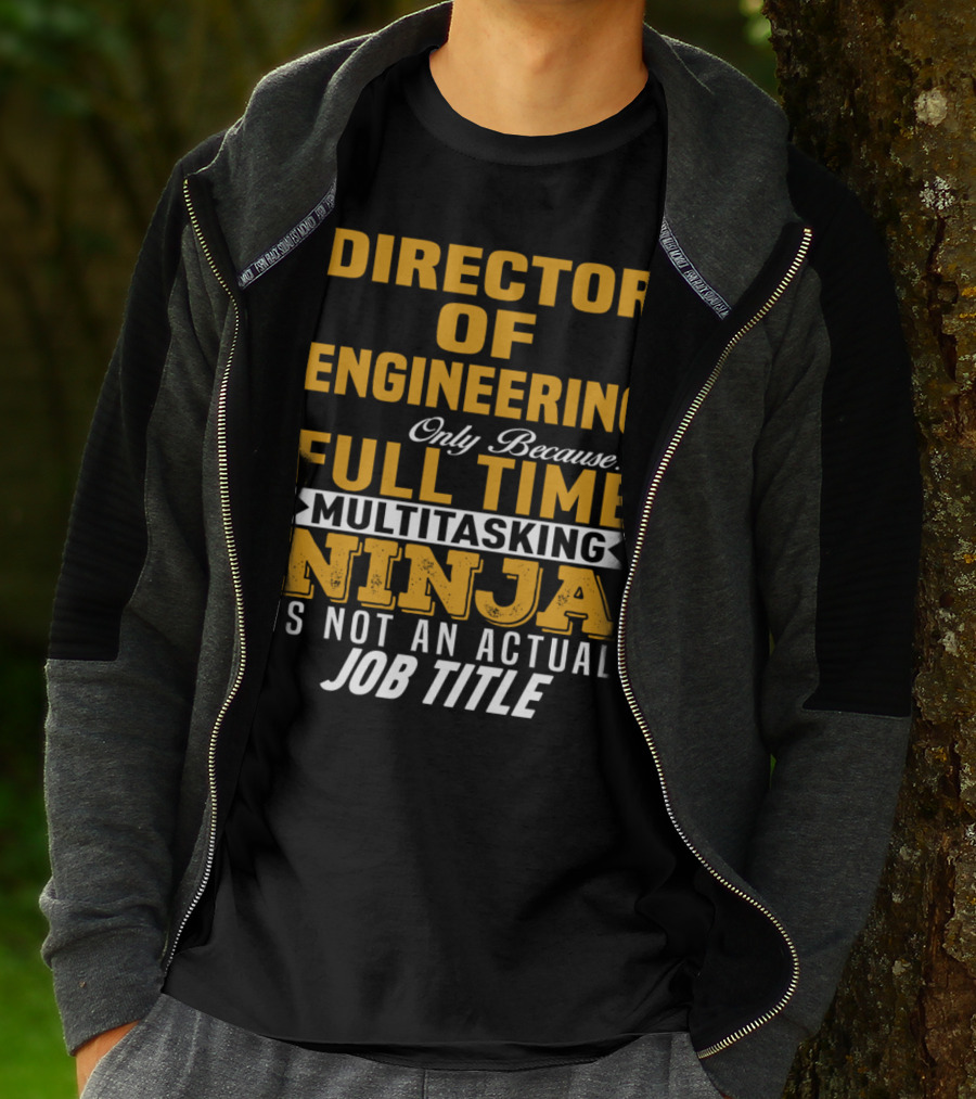Director Of Engineering Only Because Full Time Multitasking Ninja Is Not An Actual Job Title T-Shirt